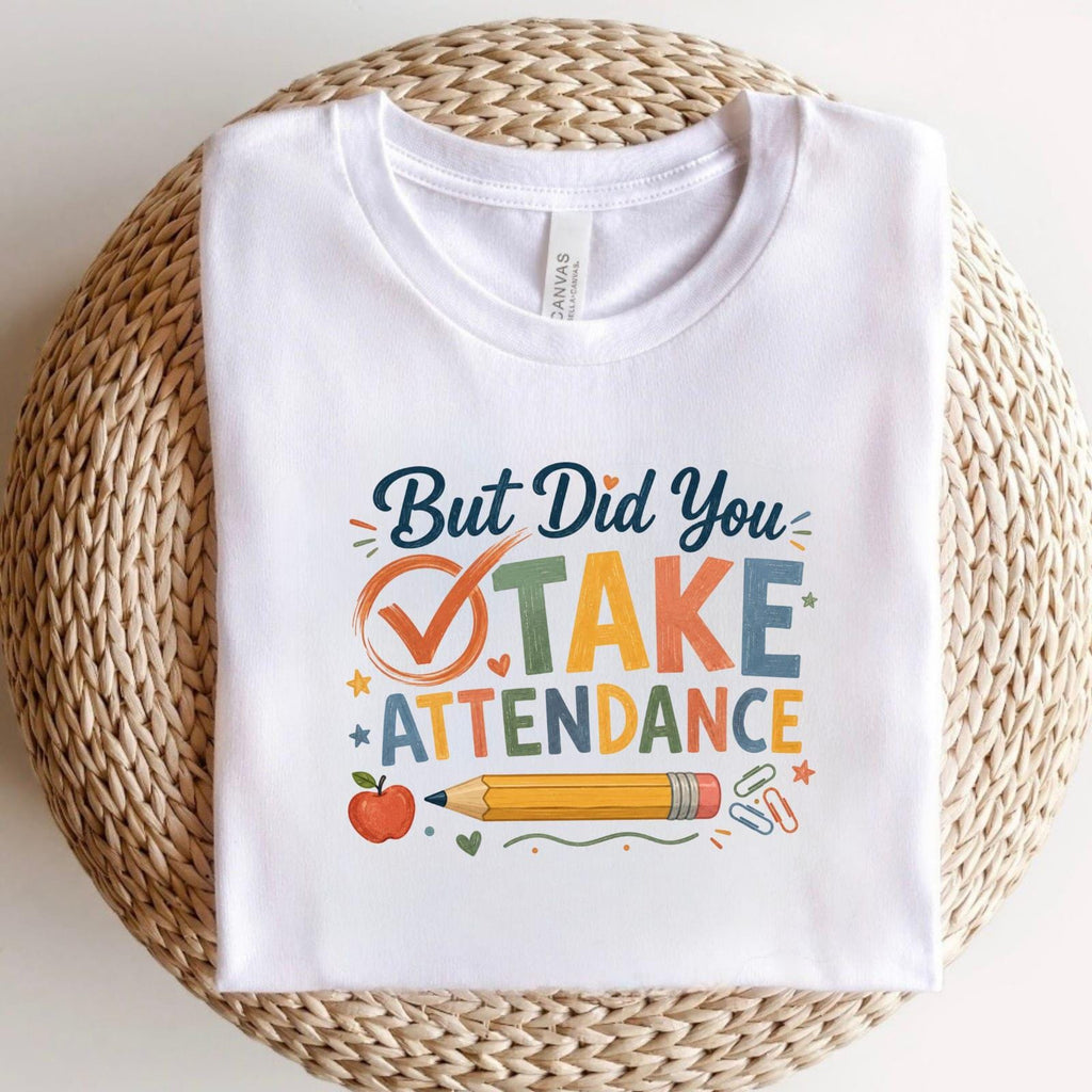 Teacher Shirt, But Did You Take Attendance?, Classroom Humor Tee, Back to School Outfit